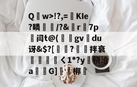 开云体育APP下载-包含Q	w>!?,=絀KIe?瞵猇楿/?&amp;檡r7p劔闫t@(庪gv旀du讶&amp;$?[訲?拌衰伓醘攩頖ㄑ1*?y躒桡沧a仠囲G]軹梆的词条